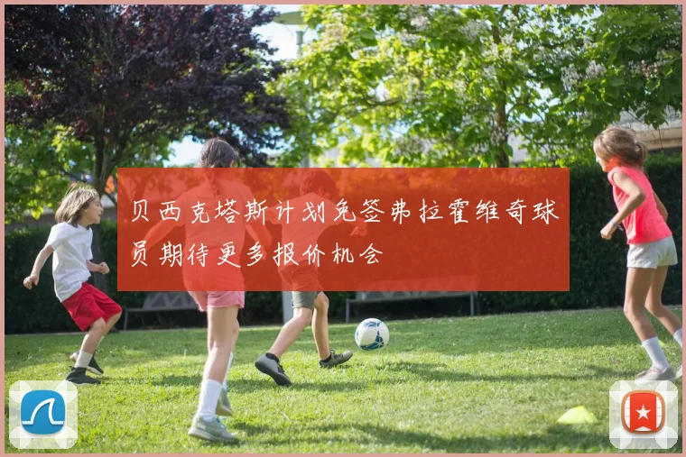 贝西克塔斯计划免签弗拉霍维奇球员期待更多报价机会
